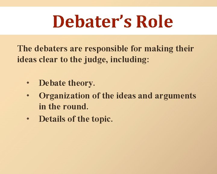 Debater’s Role The debaters are responsible for making their ideas clear to the judge,