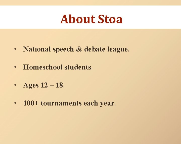 About Stoa • National speech & debate league. • Homeschool students. • Ages 12