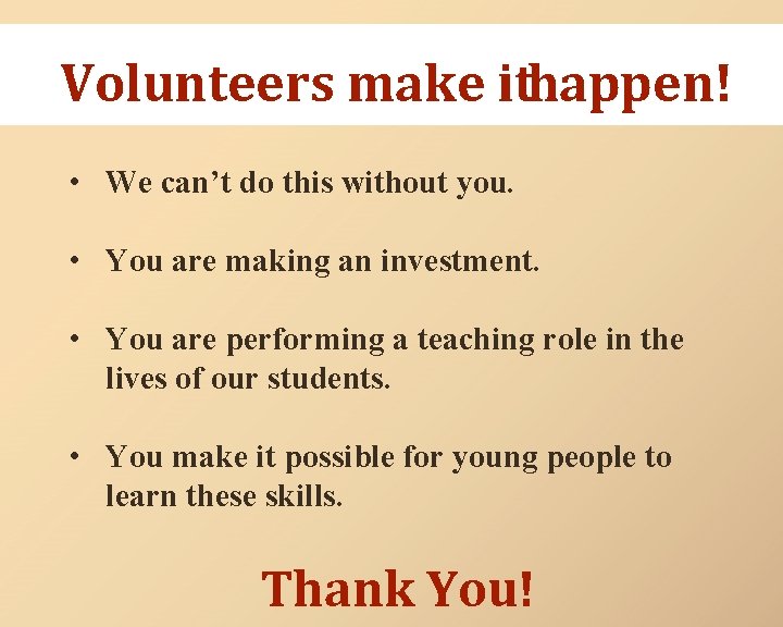 Volunteers make ithappen! • We can’t do this without you. • You are making