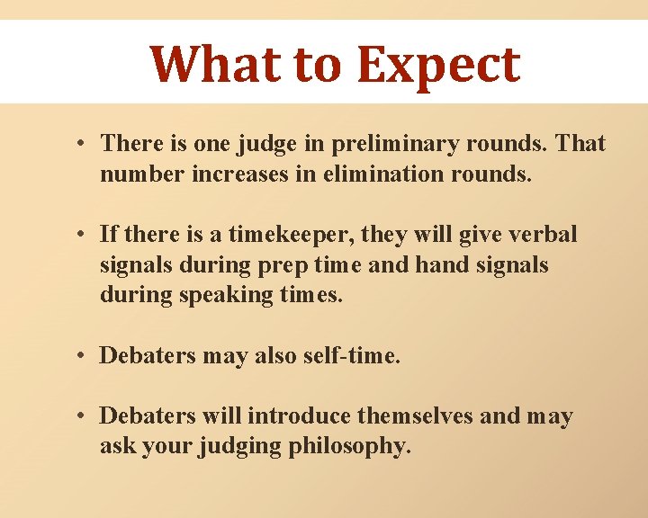 What to Expect • There is one judge in preliminary rounds. That number increases