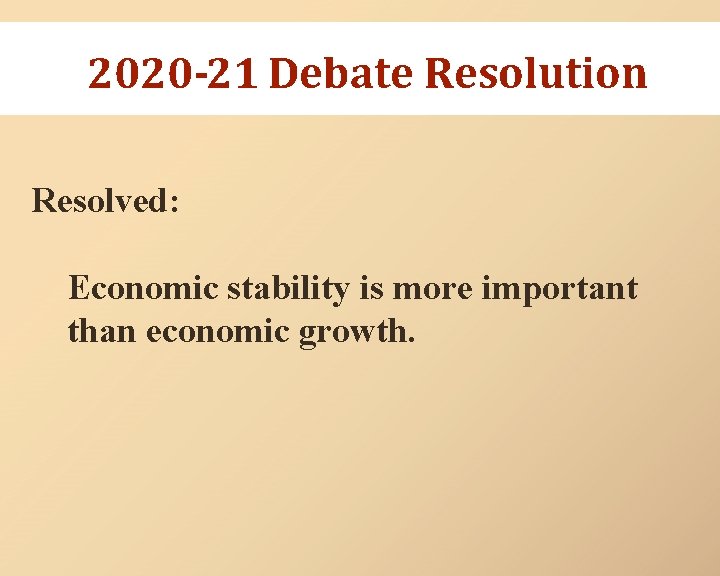 2020 -21 Debate Resolution Resolved: Economic stability is more important than economic growth. 