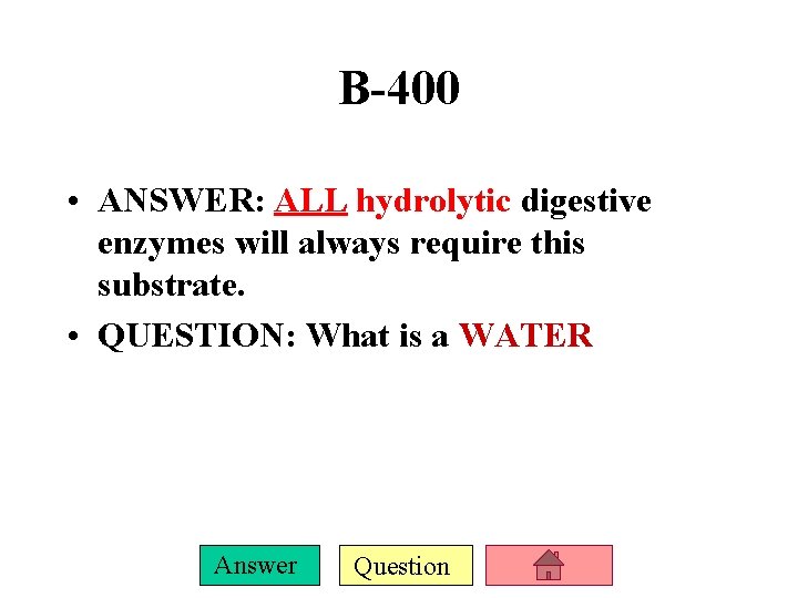 B-400 • ANSWER: ALL hydrolytic digestive enzymes will always require this substrate. • QUESTION: