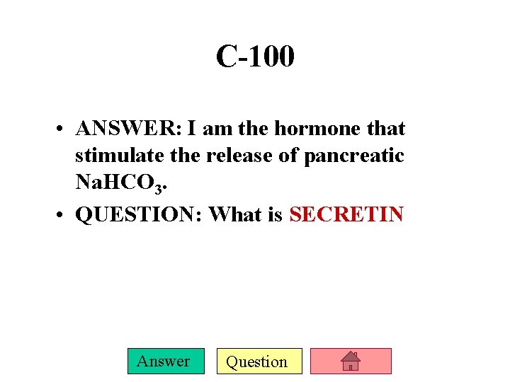 C-100 • ANSWER: I am the hormone that stimulate the release of pancreatic Na.