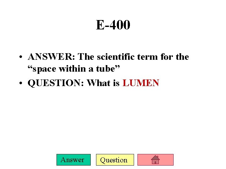 E-400 • ANSWER: The scientific term for the “space within a tube” • QUESTION: