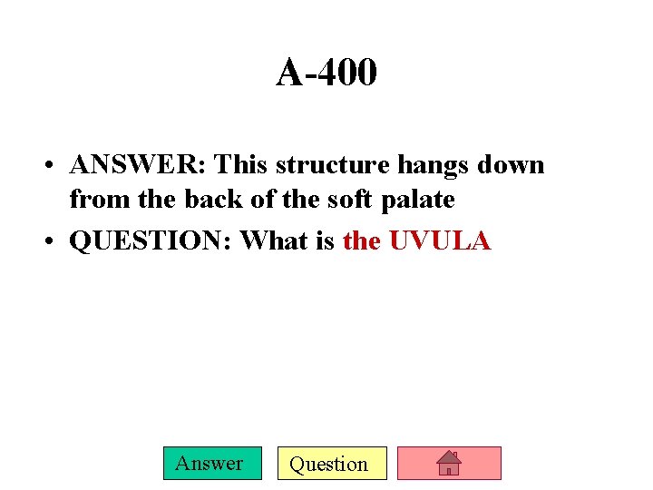 A-400 • ANSWER: This structure hangs down from the back of the soft palate