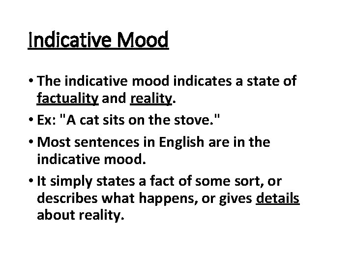 Indicative Mood • The indicative mood indicates a state of factuality and reality. •