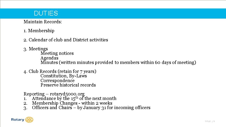 DUTIES Maintain Records: 1. Membership 2. Calendar of club and District activities 3. Meetings