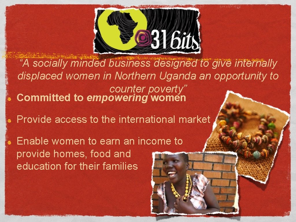 “A socially minded business designed to give internally displaced women in Northern Uganda an