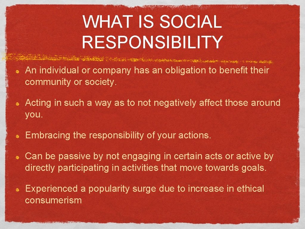 WHAT IS SOCIAL RESPONSIBILITY An individual or company has an obligation to benefit their