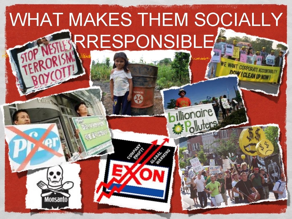 WHAT MAKES THEM SOCIALLY IRRESPONSIBLE? 