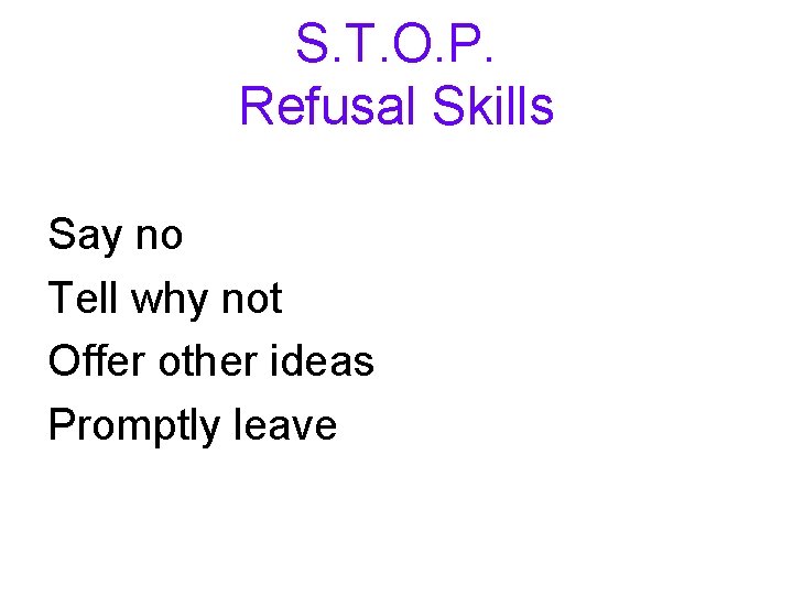 S. T. O. P. Refusal Skills Say no Tell why not Offer other ideas