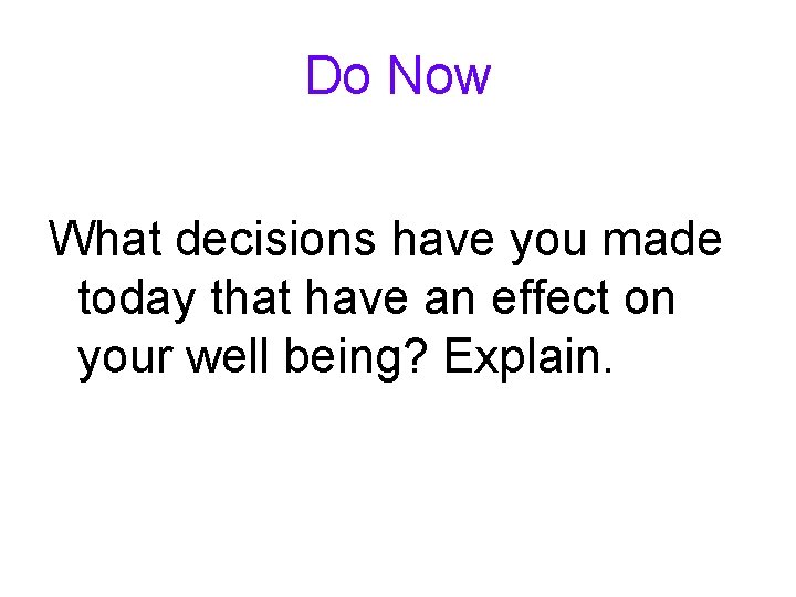 Do Now What decisions have you made today that have an effect on your