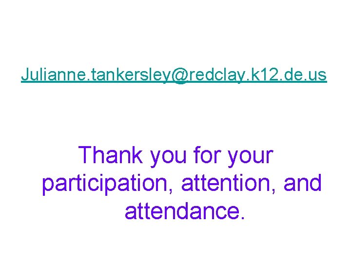 Julianne. tankersley@redclay. k 12. de. us Thank you for your participation, attention, and attendance.