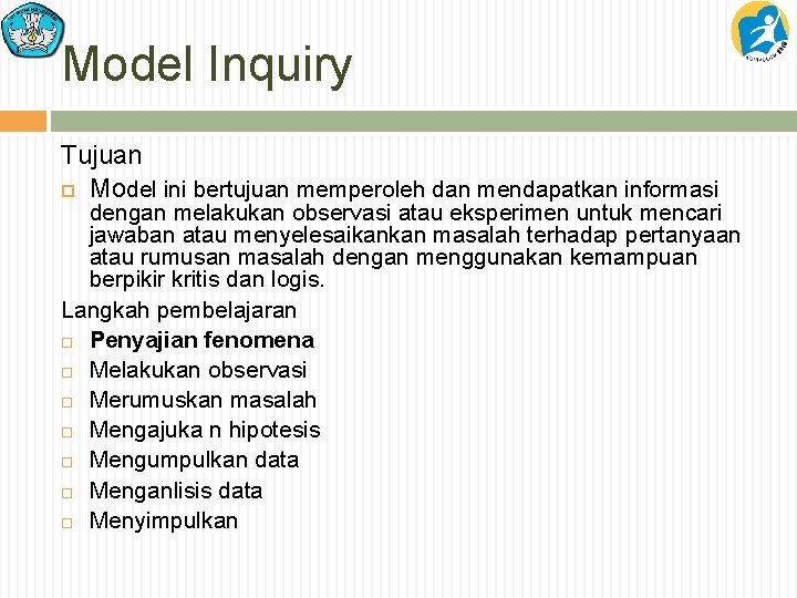 Model Inquiry Tujuan Model ini bertujuan memperoleh dan mendapatkan informasi dengan melakukan observasi atau