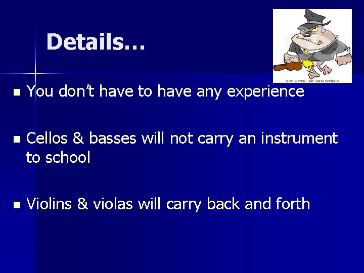 Details… n You don’t have to have any experience n Cellos & basses will