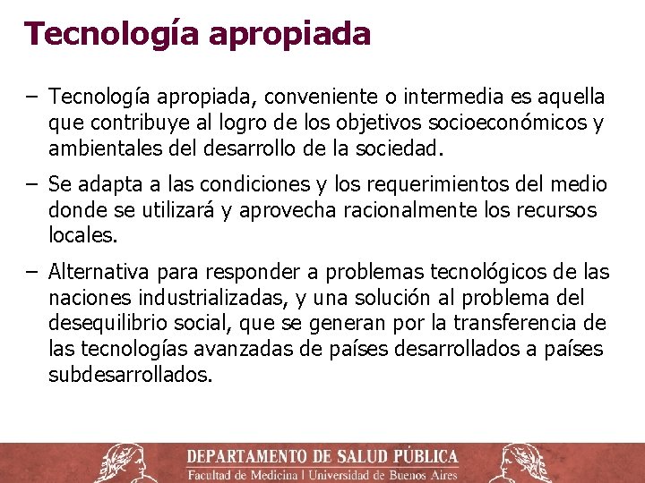 Tecnología apropiada − Tecnología apropiada, conveniente o intermedia es aquella que contribuye al logro