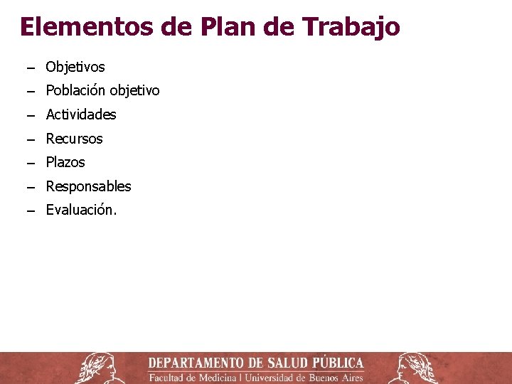 Elementos de Plan de Trabajo ‒ Objetivos ‒ Población objetivo ‒ Actividades ‒ Recursos Elementos de Plan de Trabajo ‒ Objetivos ‒ Población objetivo ‒ Actividades ‒ Recursos