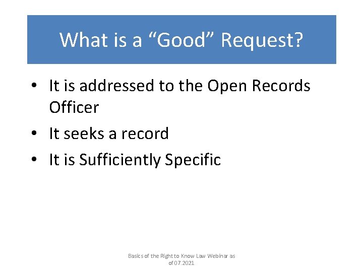 What is a “Good” Request? • It is addressed to the Open Records Officer
