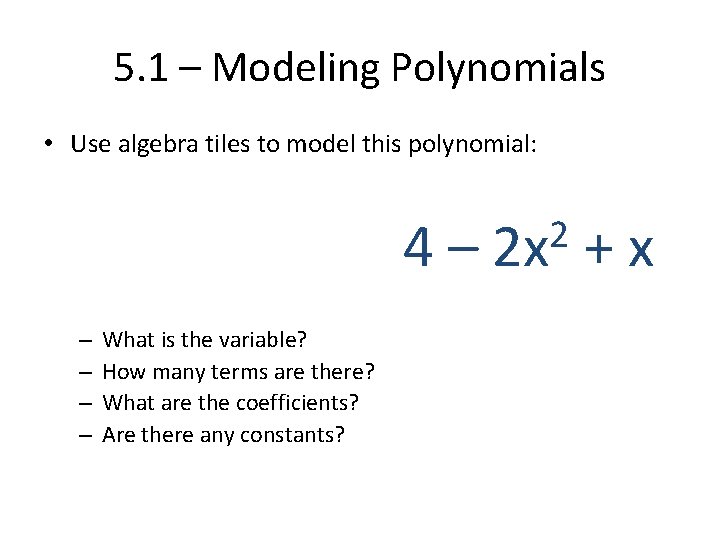 5. 1 – Modeling Polynomials • Use algebra tiles to model this polynomial: 4–