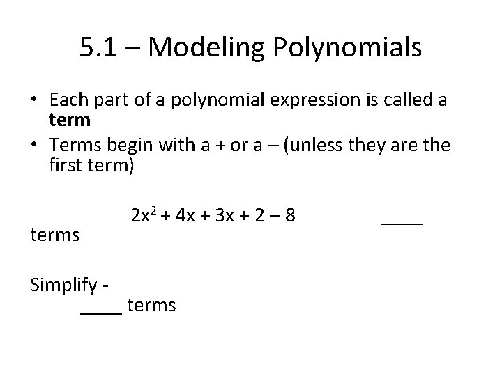 5. 1 – Modeling Polynomials • Each part of a polynomial expression is called