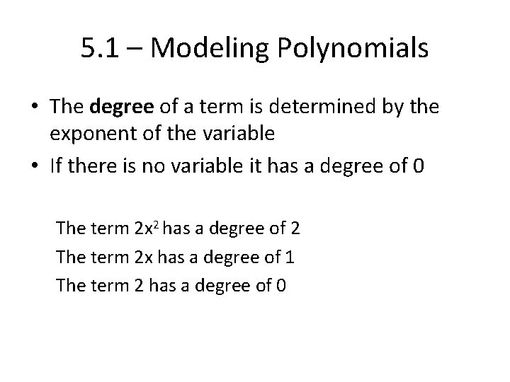 5. 1 – Modeling Polynomials • The degree of a term is determined by