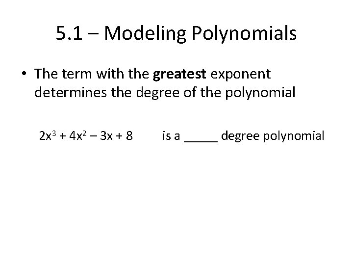 5. 1 – Modeling Polynomials • The term with the greatest exponent determines the