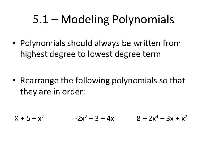 5. 1 – Modeling Polynomials • Polynomials should always be written from highest degree