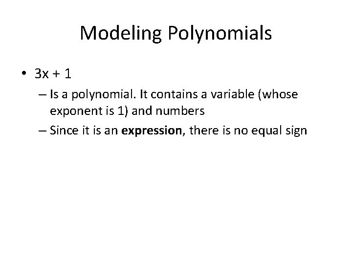 Modeling Polynomials • 3 x + 1 – Is a polynomial. It contains a