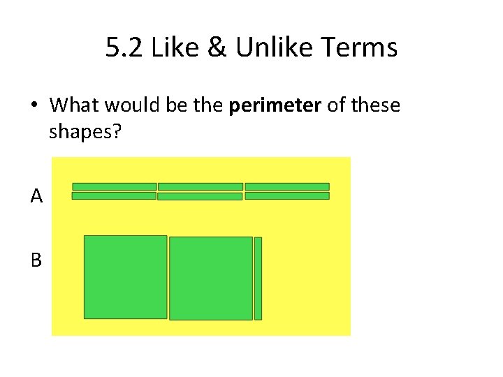 5. 2 Like & Unlike Terms • What would be the perimeter of these