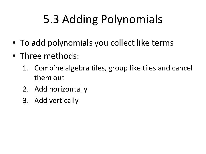 5. 3 Adding Polynomials • To add polynomials you collect like terms • Three