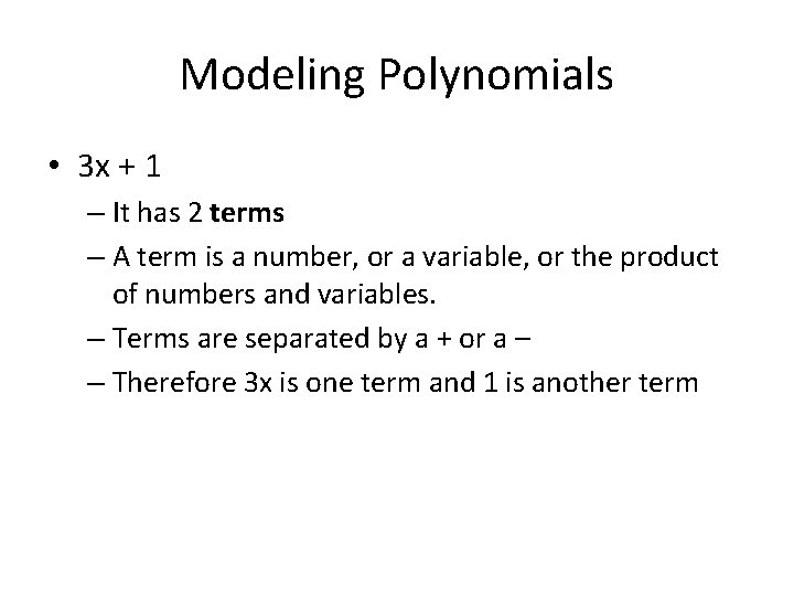 Modeling Polynomials • 3 x + 1 – It has 2 terms – A