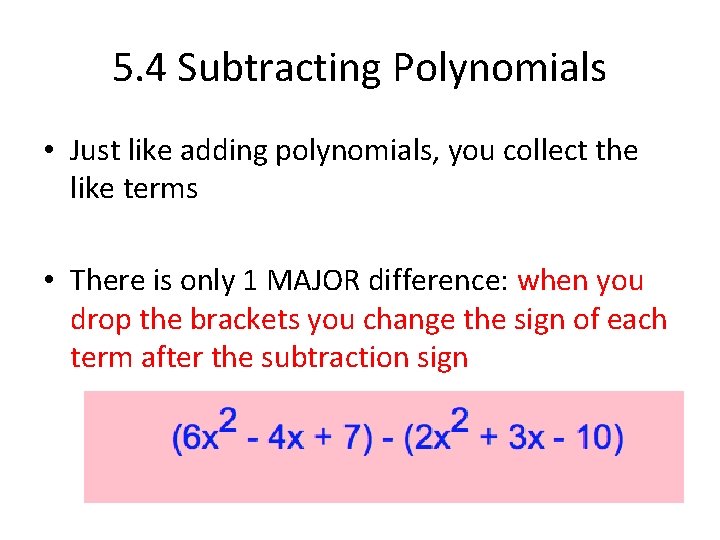 5. 4 Subtracting Polynomials • Just like adding polynomials, you collect the like terms