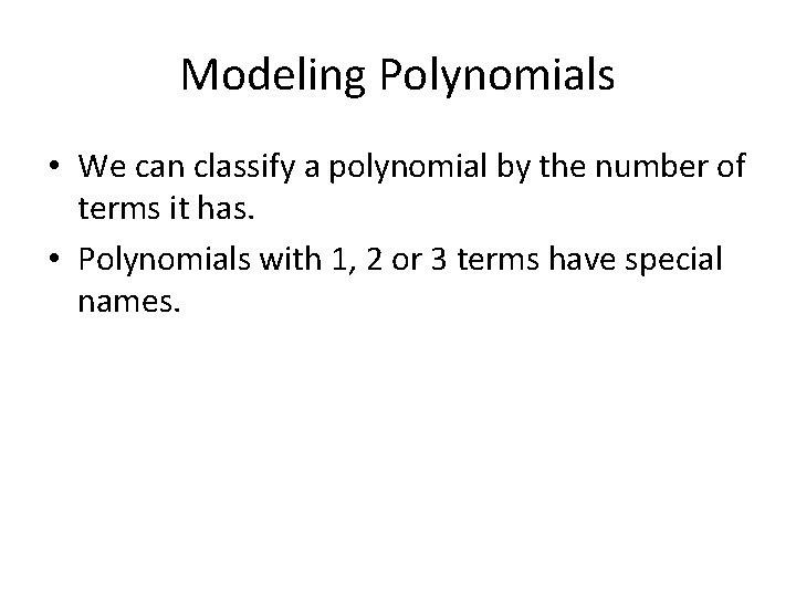 Modeling Polynomials • We can classify a polynomial by the number of terms it