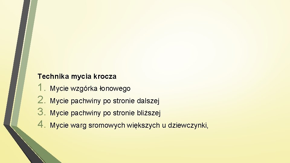 Technika mycia krocza 1. 2. 3. 4. Mycie wzgórka łonowego Mycie pachwiny po stronie