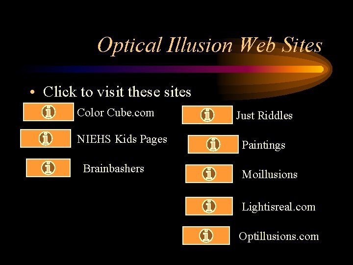 Optical Illusion Web Sites • Click to visit these sites Color Cube. com NIEHS