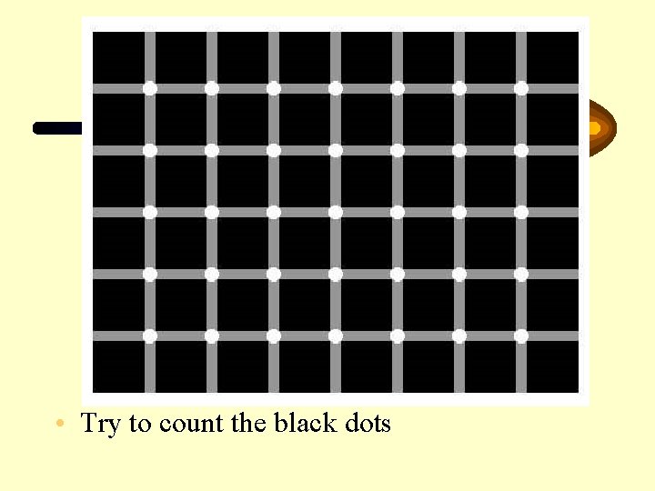  • Try to count the black dots 