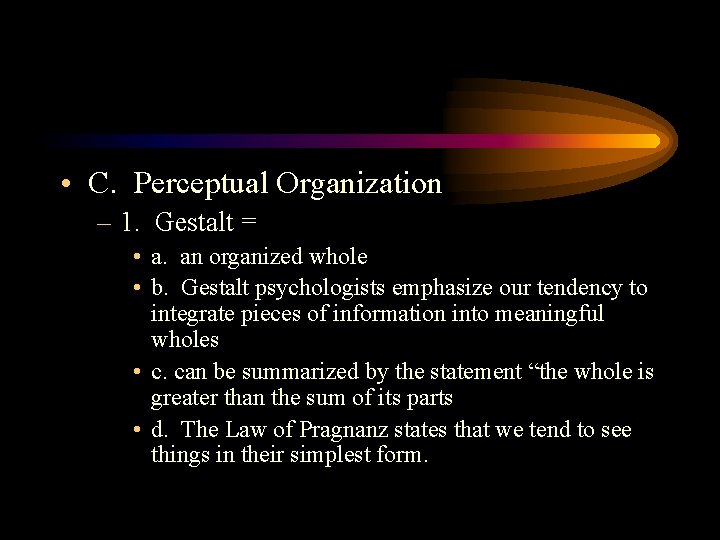  • C. Perceptual Organization – 1. Gestalt = • a. an organized whole