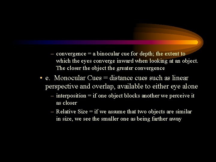 – convergence = a binocular cue for depth; the extent to which the eyes
