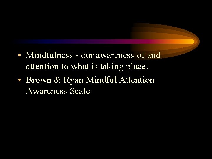  • Mindfulness - our awareness of and attention to what is taking place.