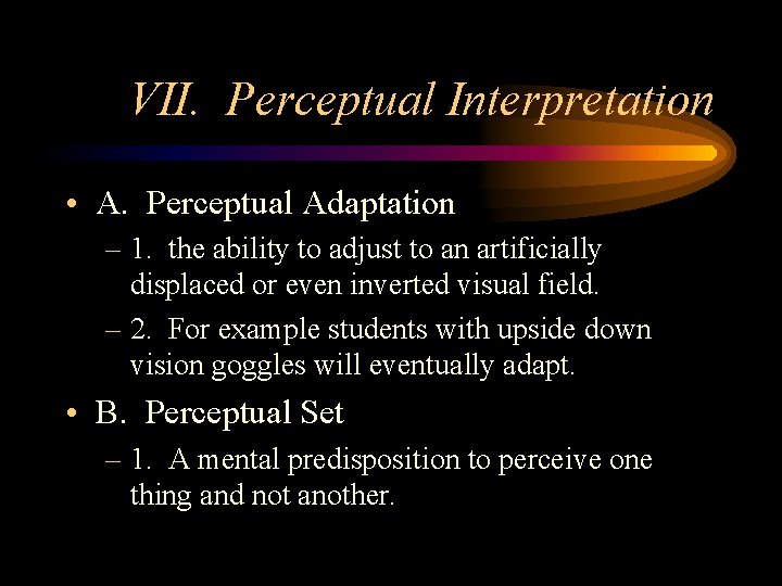 VII. Perceptual Interpretation • A. Perceptual Adaptation – 1. the ability to adjust to