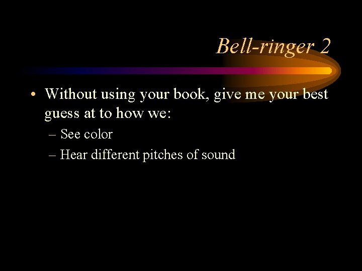 Bell-ringer 2 • Without using your book, give me your best guess at to