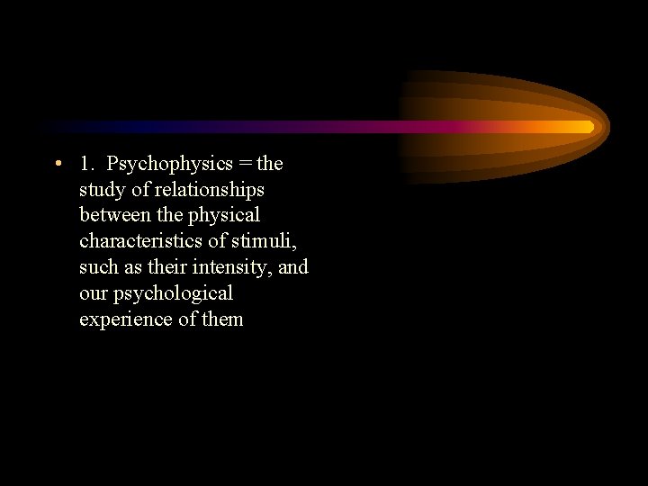  • 1. Psychophysics = the study of relationships between the physical characteristics of