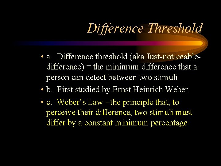 Difference Threshold • a. Difference threshold (aka Just-noticeabledifference) = the minimum difference that a