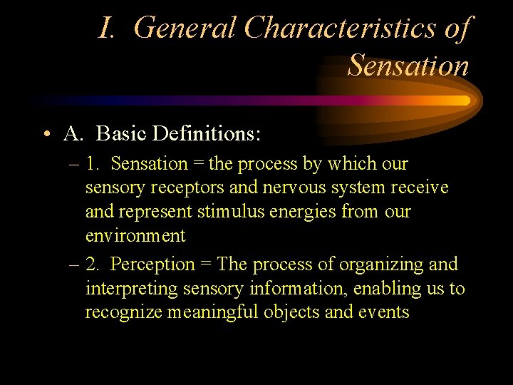 I. General Characteristics of Sensation • A. Basic Definitions: – 1. Sensation = the