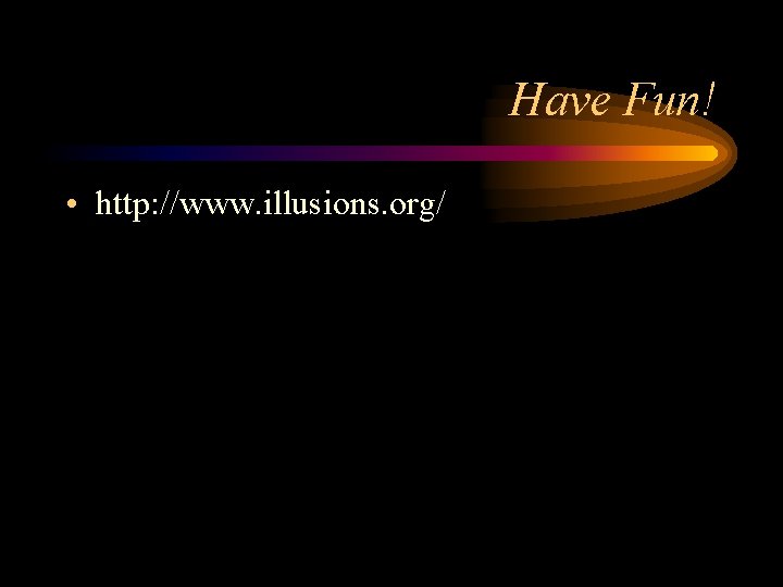 Have Fun! • http: //www. illusions. org/ 