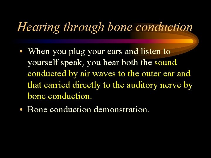 Hearing through bone conduction • When you plug your ears and listen to yourself