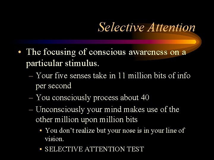 Selective Attention • The focusing of conscious awareness on a particular stimulus. – Your