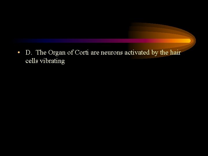  • D. The Organ of Corti are neurons activated by the hair cells