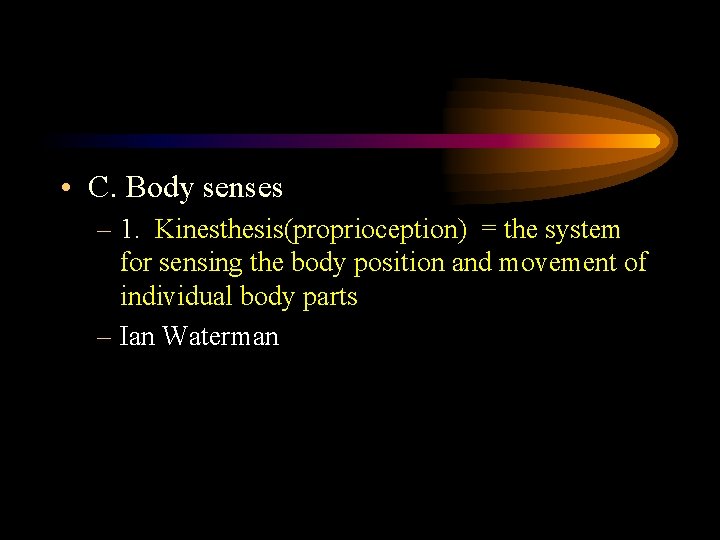  • C. Body senses – 1. Kinesthesis(proprioception) = the system for sensing the