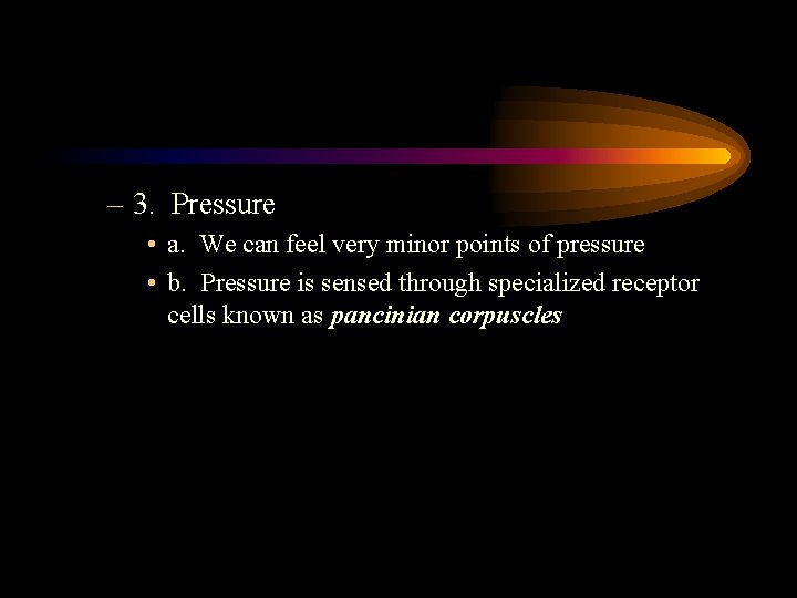 – 3. Pressure • a. We can feel very minor points of pressure •